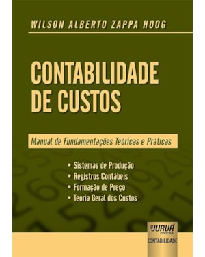 CONTABILIDADE DE CUSTOS - MANUAL DE FUNDAMENTAÇÕES TEÓRICAS E PRÁTICAS -  SISTEMAS DE PRODUÇÃO  REGISTROS CONTÁBEIS  FORMAÇÃO DE PREÇO  TEORIA GERAL DOS CUSTOS